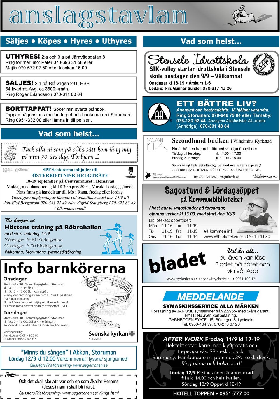 Ring 0951-332 00 eller lämna in till polisen. Vad som helst... Tack alla ni som på olika sätt kom ihåg mig på min 70-års dag!