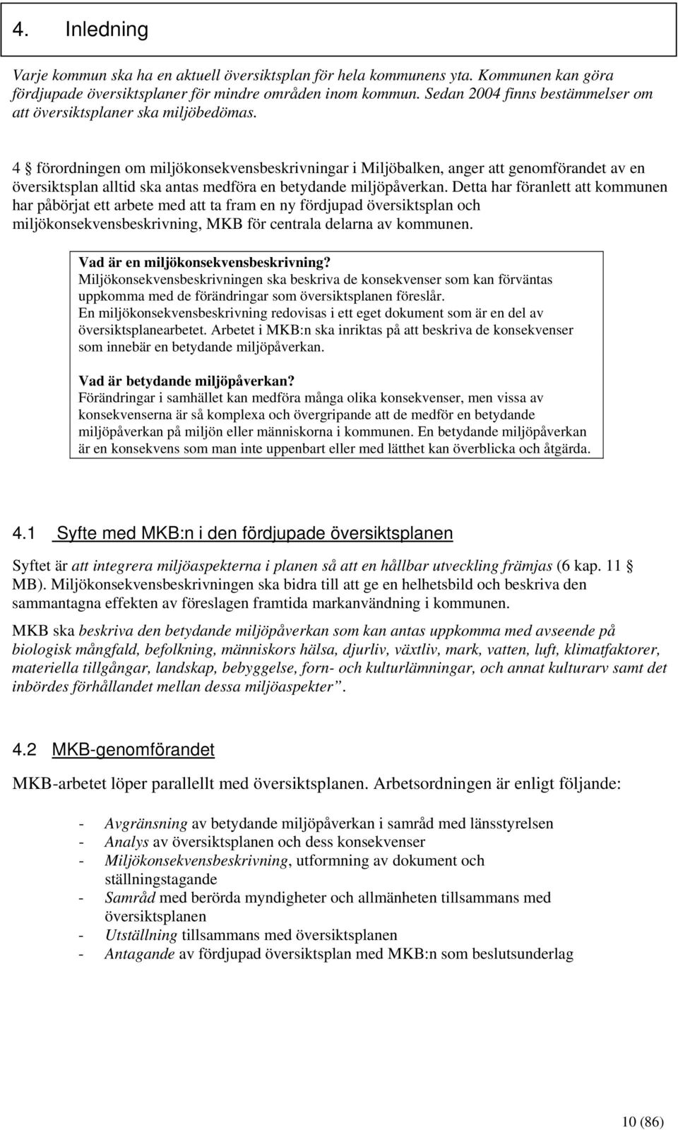 4 förordningen om miljökonsekvensbeskrivningar i Miljöbalken, anger att genomförandet av en översiktsplan alltid ska antas medföra en betydande miljöpåverkan.