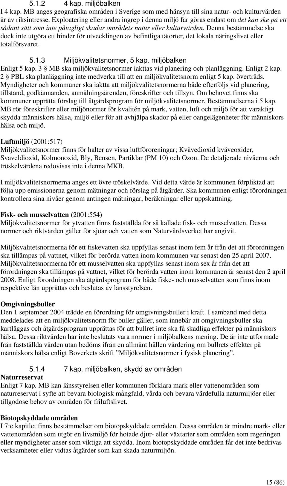 Denna bestämmelse ska dock inte utgöra ett hinder för utvecklingen av befintliga tätorter, det lokala näringslivet eller totalförsvaret. 5.1.3 Miljökvalitetsnormer, 5 kap. miljöbalken Enligt 5 kap.