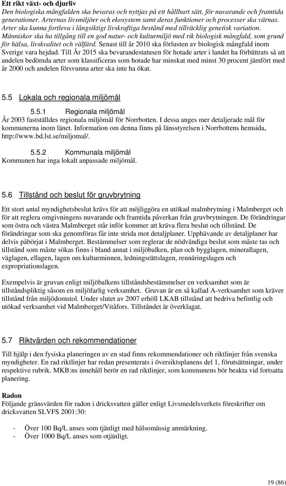 Människor ska ha tillgång till en god natur- och kulturmiljö med rik biologisk mångfald, som grund för hälsa, livskvalitet och välfärd.