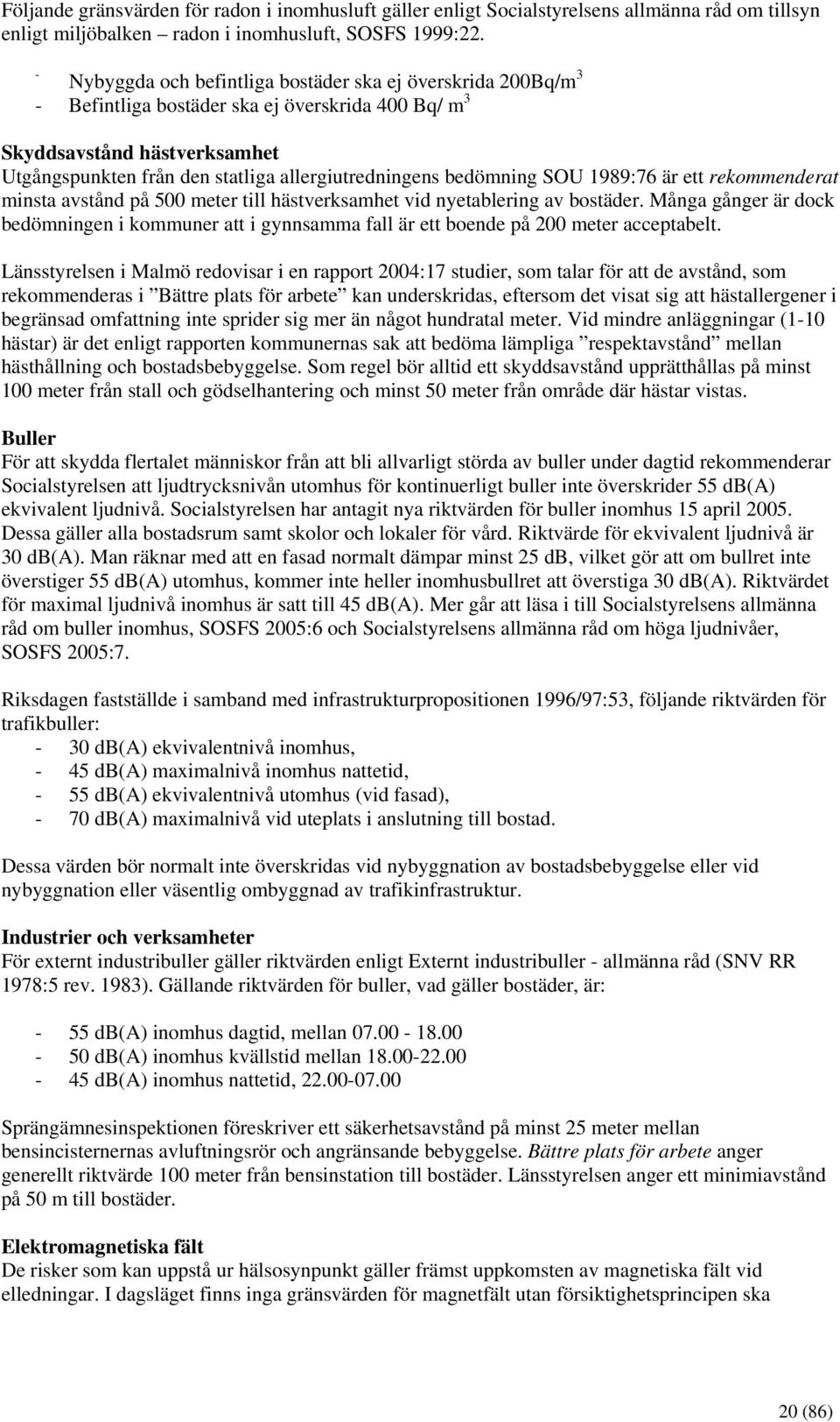 bedömning SOU 1989:76 är ett rekommenderat minsta avstånd på 500 meter till hästverksamhet vid nyetablering av bostäder.