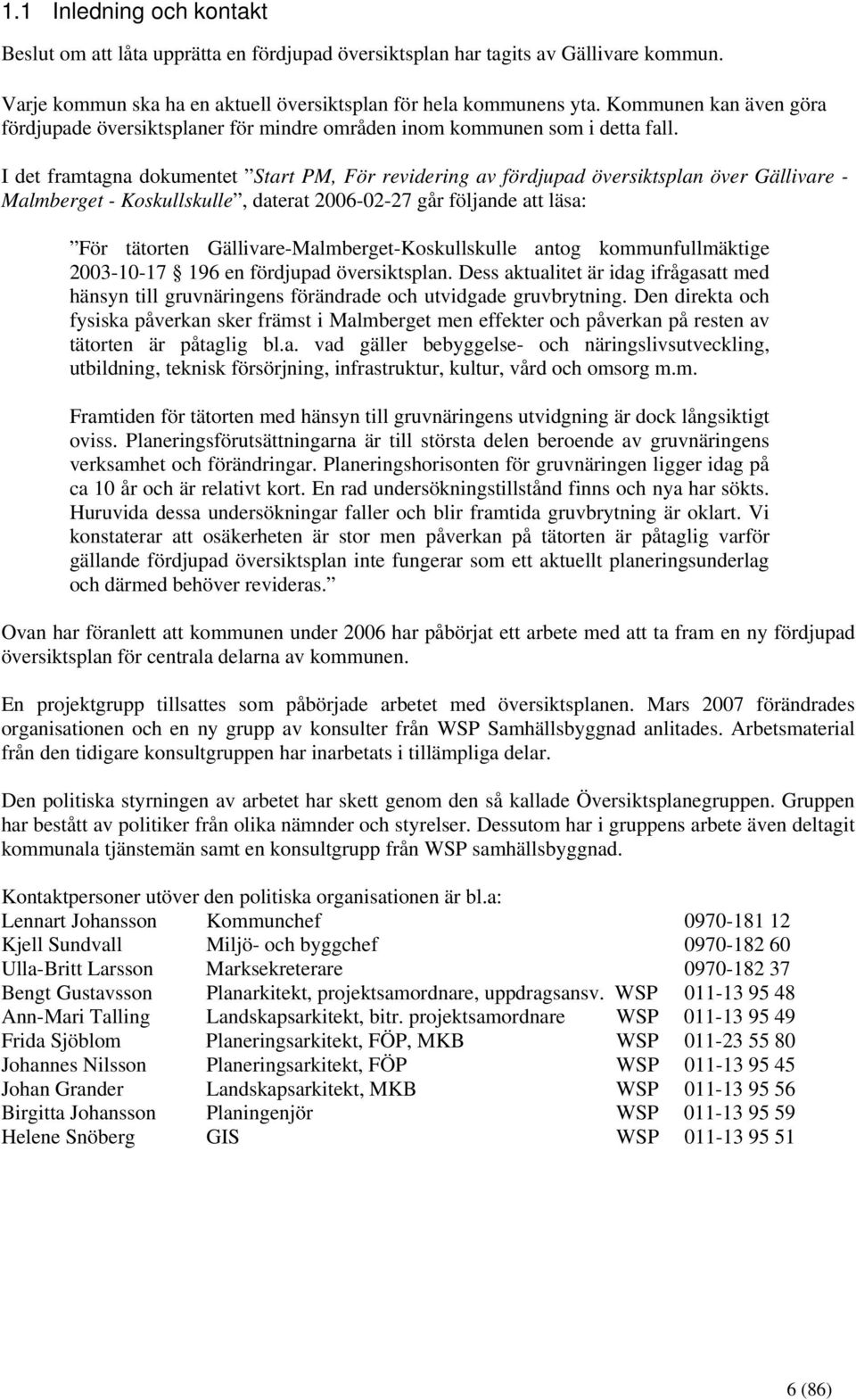 I det framtagna dokumentet Start PM, För revidering av fördjupad översiktsplan över Gällivare - Malmberget - Koskullskulle, daterat 2006-02-27 går följande att läsa: För tätorten