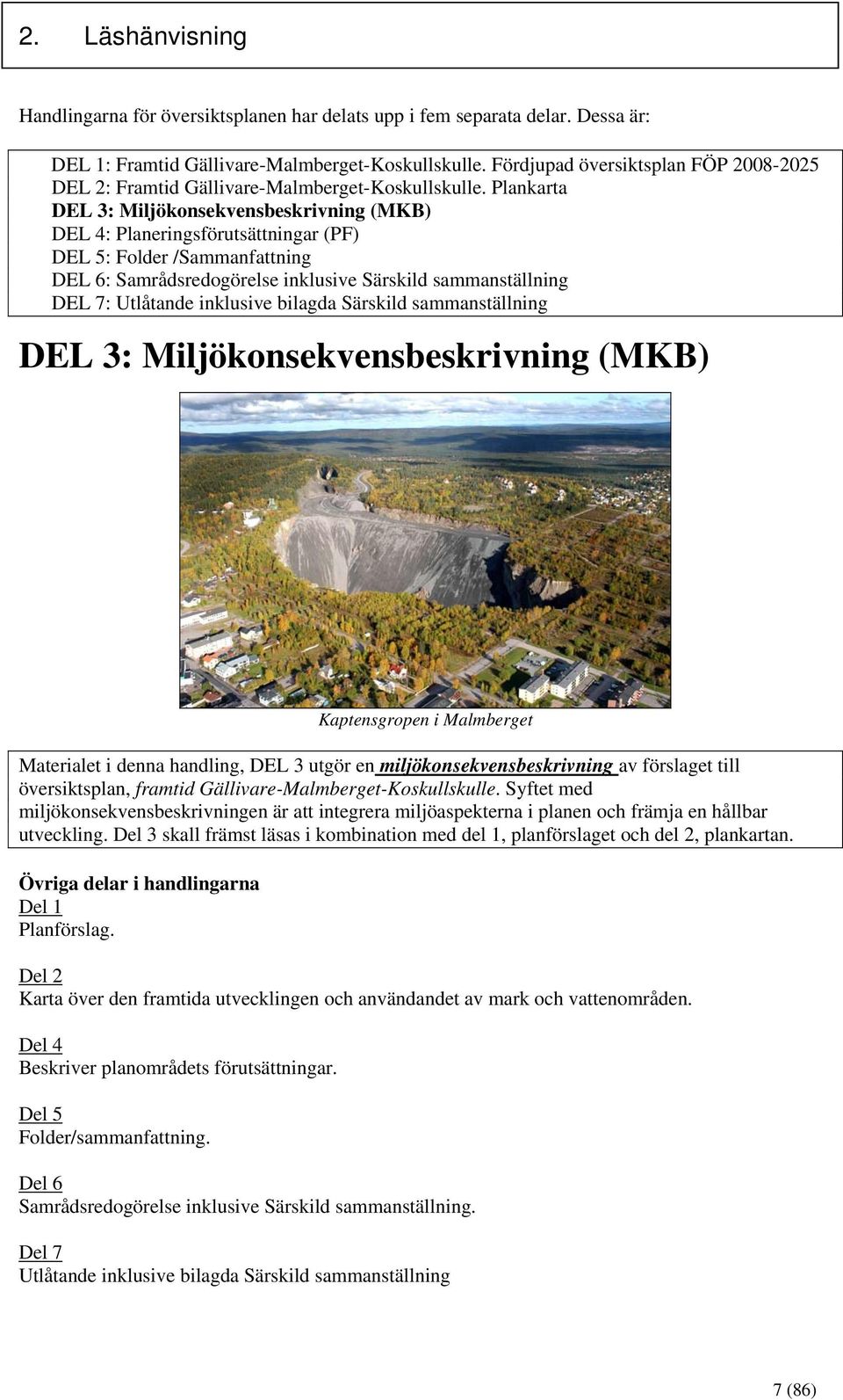 Plankarta DEL 3: Miljökonsekvensbeskrivning (MKB) DEL 4: Planeringsförutsättningar (PF) DEL 5: Folder /Sammanfattning DEL 6: Samrådsredogörelse inklusive Särskild sammanställning DEL 7: Utlåtande