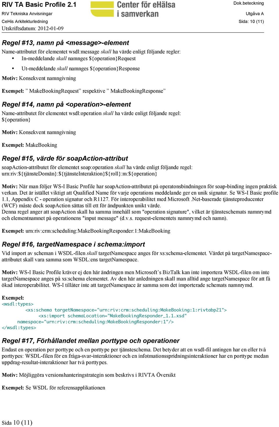 Name-attributet för elementet wsdl:operation skall ha värde enligt följande regel: ${operation} Motiv: Konsekvent namngivning Exempel: MakeBooking Regel #15, värde för soapaction-attribut