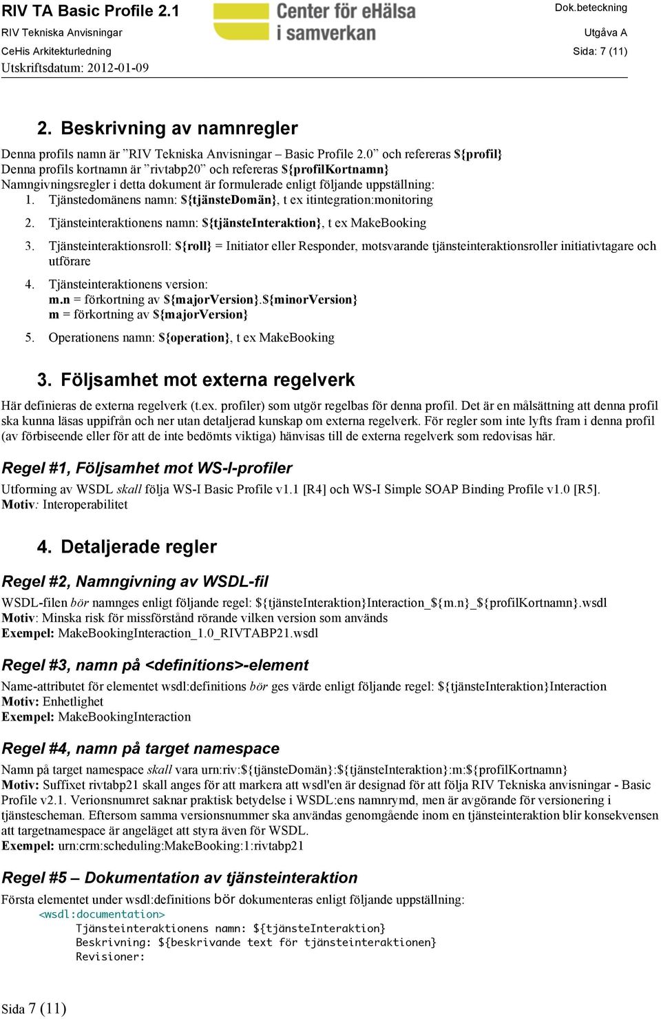 Tjänstedomänens namn: ${tjänstedomän}, t ex itintegration:monitoring 2. Tjänsteinteraktionens namn: ${tjänsteinteraktion}, t ex MakeBooking 3.