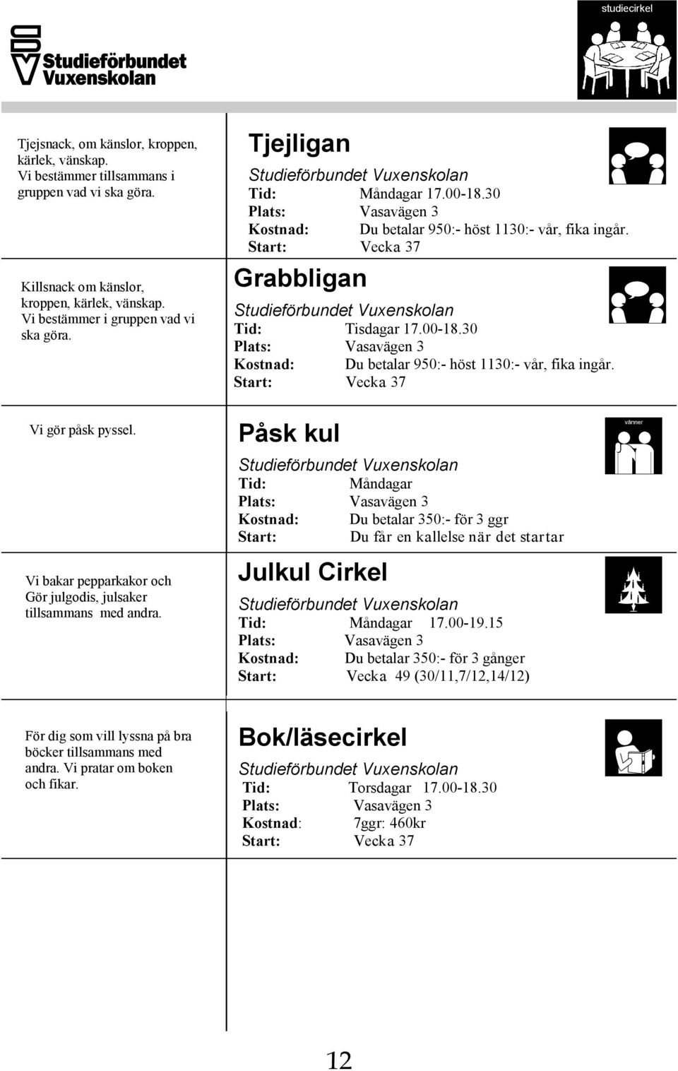 Tjejligan Tid: Måndagar 17.00-18.30 Kostnad: Du betalar 950:- höst 1130:- vår, fika ingår.