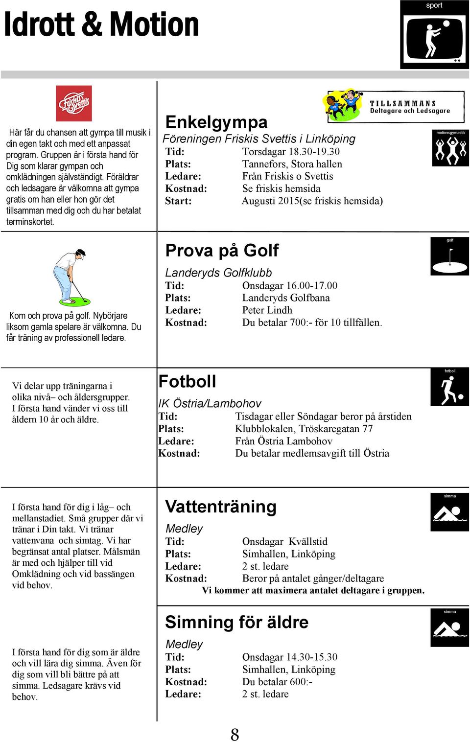 Du får träning av professionell ledare. Enkelgympa Föreningen Friskis Svettis i Linköping Tid: Torsdagar 18.30-19.