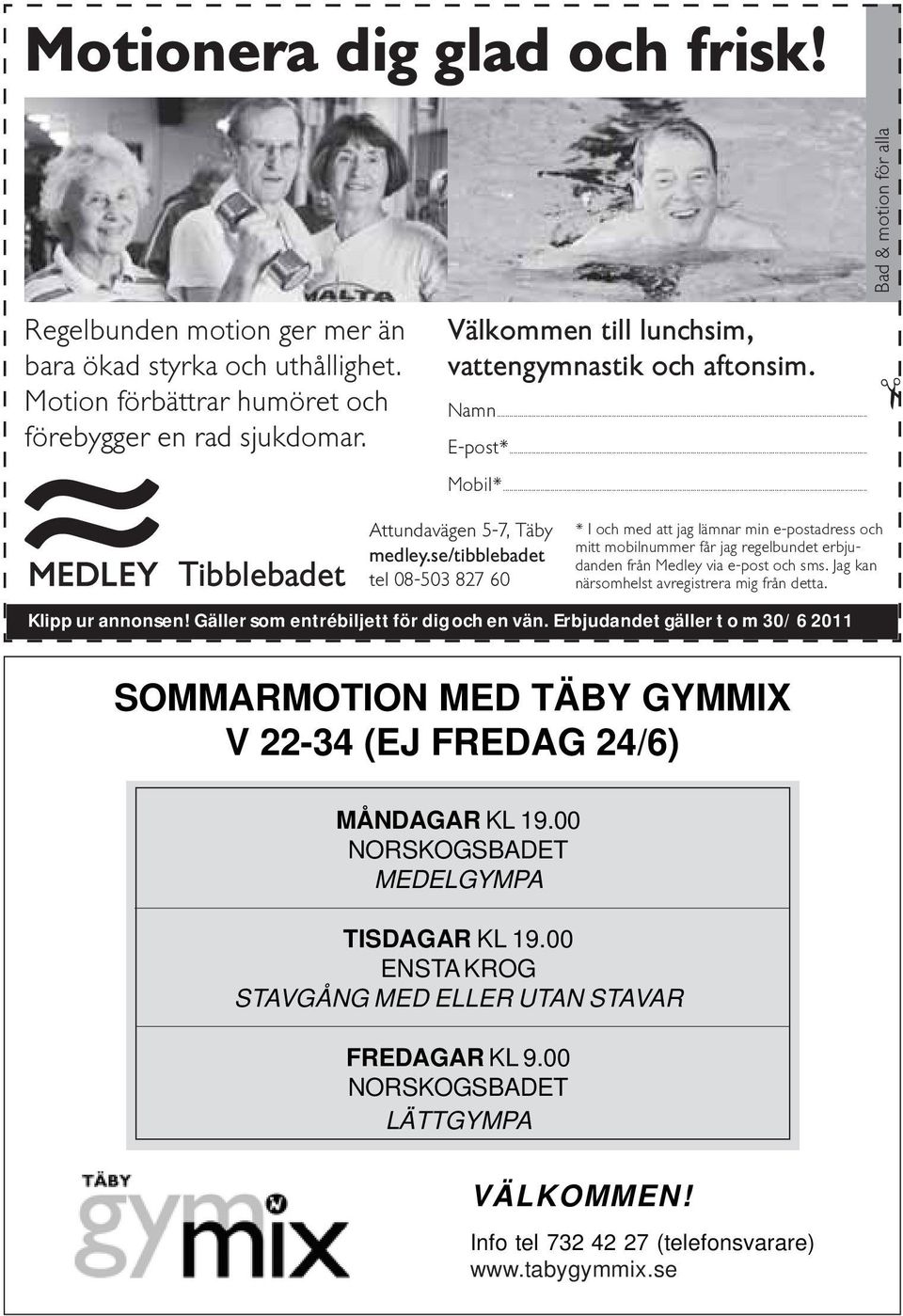 se/tibblebadet tel 08-503 827 60 * I och med att jag lämnar min e-postadress och mitt mobilnummer får jag regelbundet erbjudanden från Medley via e-post och sms.