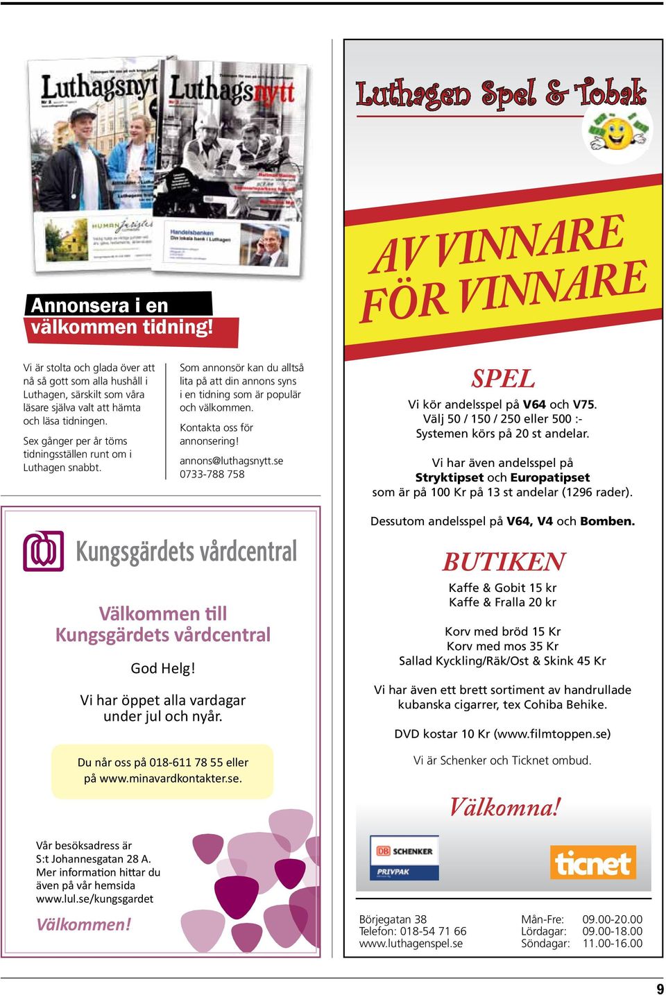 Sex gånger per år töms tidningsställen runt om i Luthagen snabbt. Som annonsör kan du alltså lita på att din annons syns i en tidning som är populär och välkommen. Kontakta oss för annonsering!