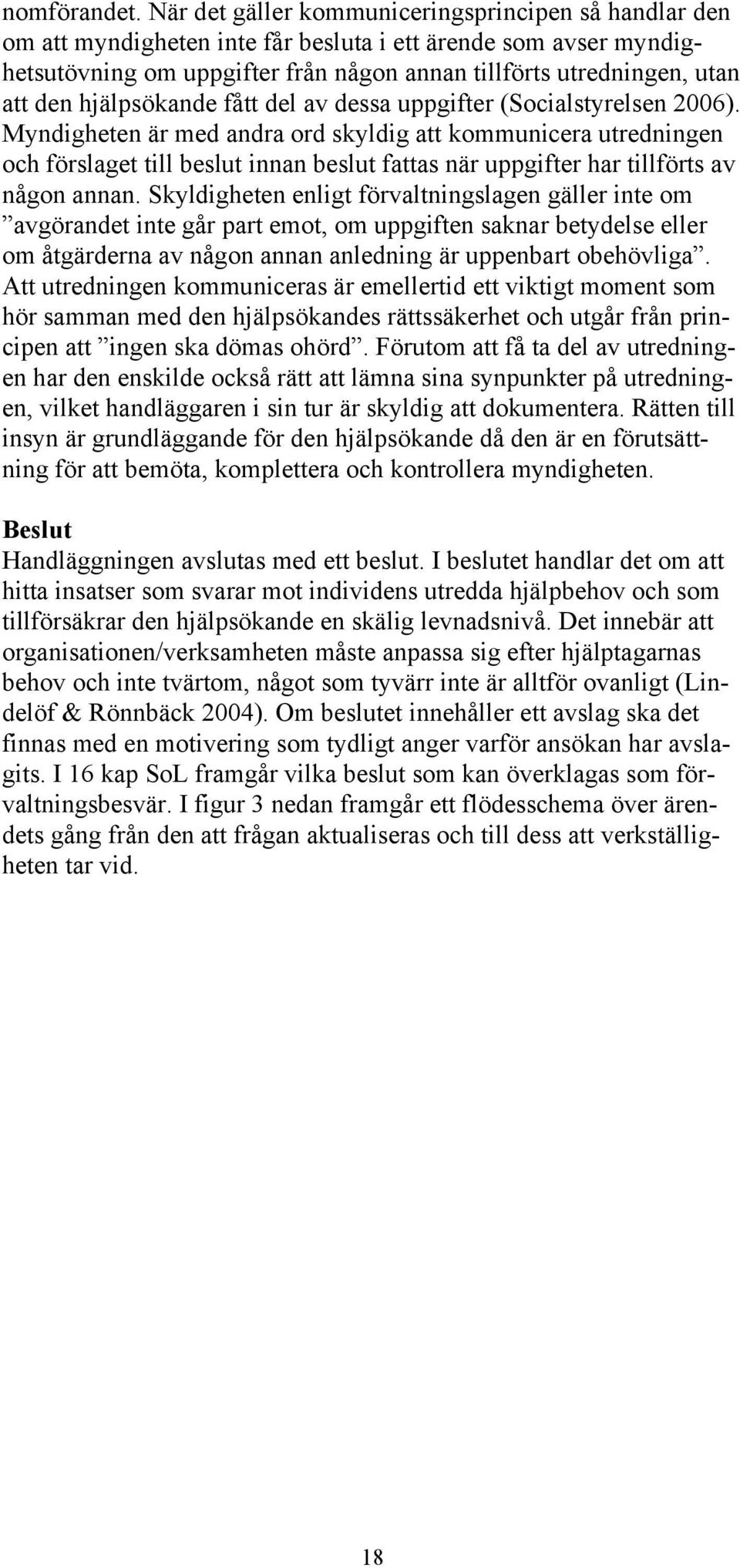 hjälpsökande fått del av dessa uppgifter (Socialstyrelsen 2006).