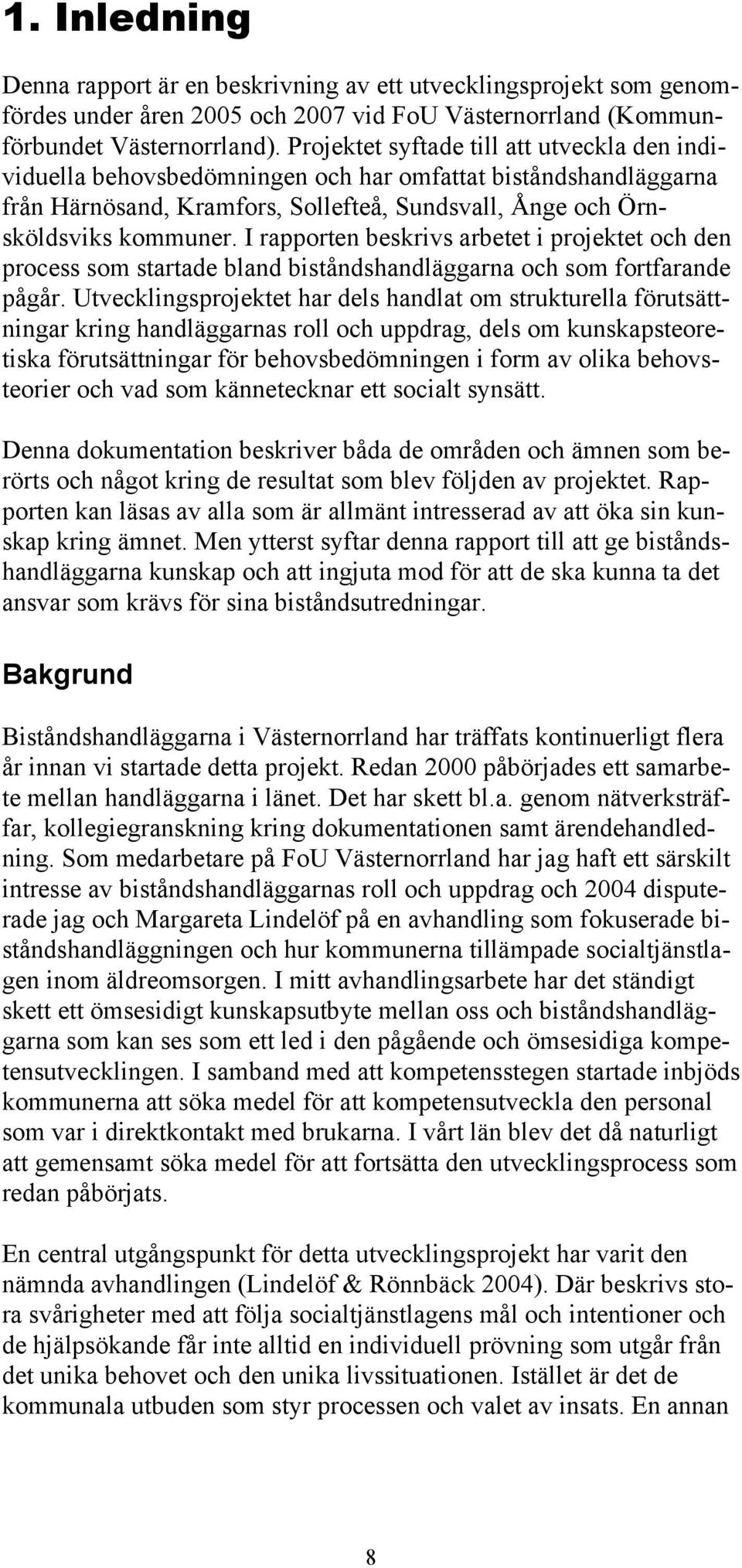 I rapporten beskrivs arbetet i projektet och den process som startade bland biståndshandläggarna och som fortfarande pågår.