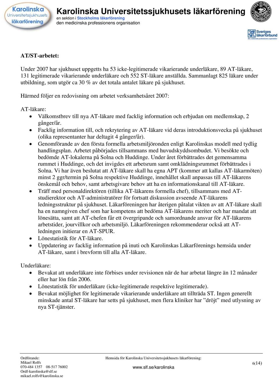 Härmed följer en redovisning om arbetet verksamhetsåret 2007: AT-läkare: Välkomstbrev till nya AT-läkare med facklig information och erbjudan om medlemskap, 2 gånger/år.