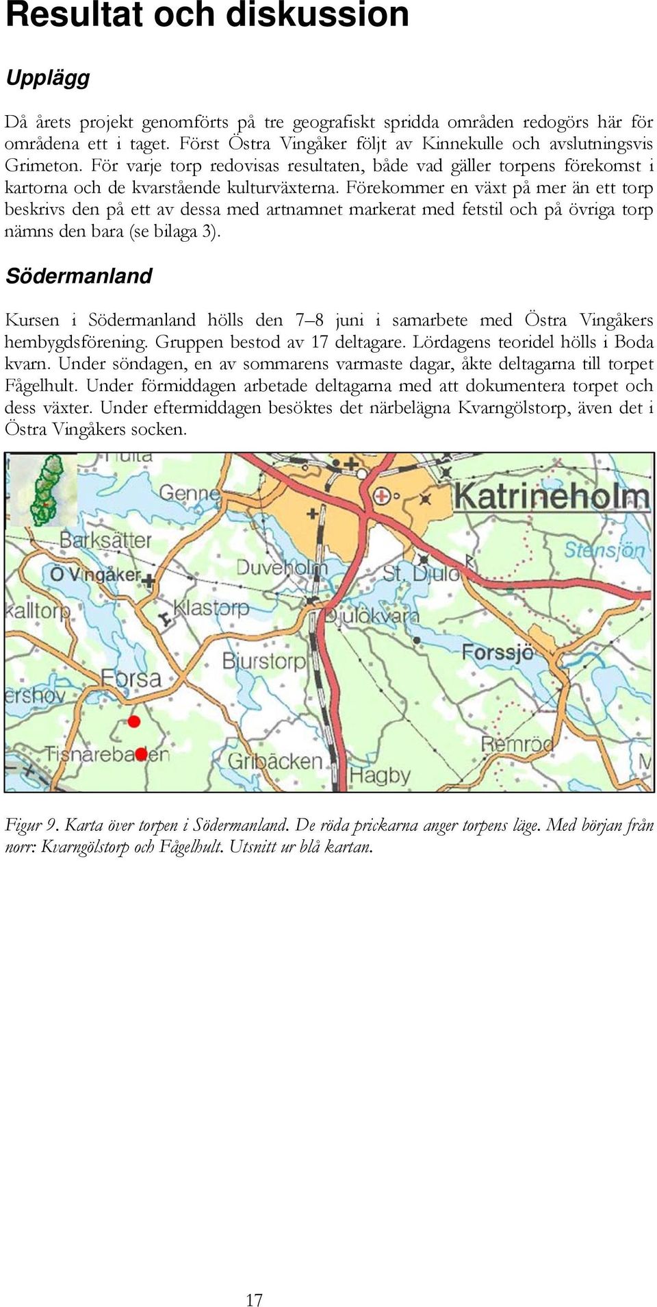 Förekommer en växt på mer än ett torp beskrivs den på ett av dessa med artnamnet markerat med fetstil och på övriga torp nämns den bara (se bilaga 3).