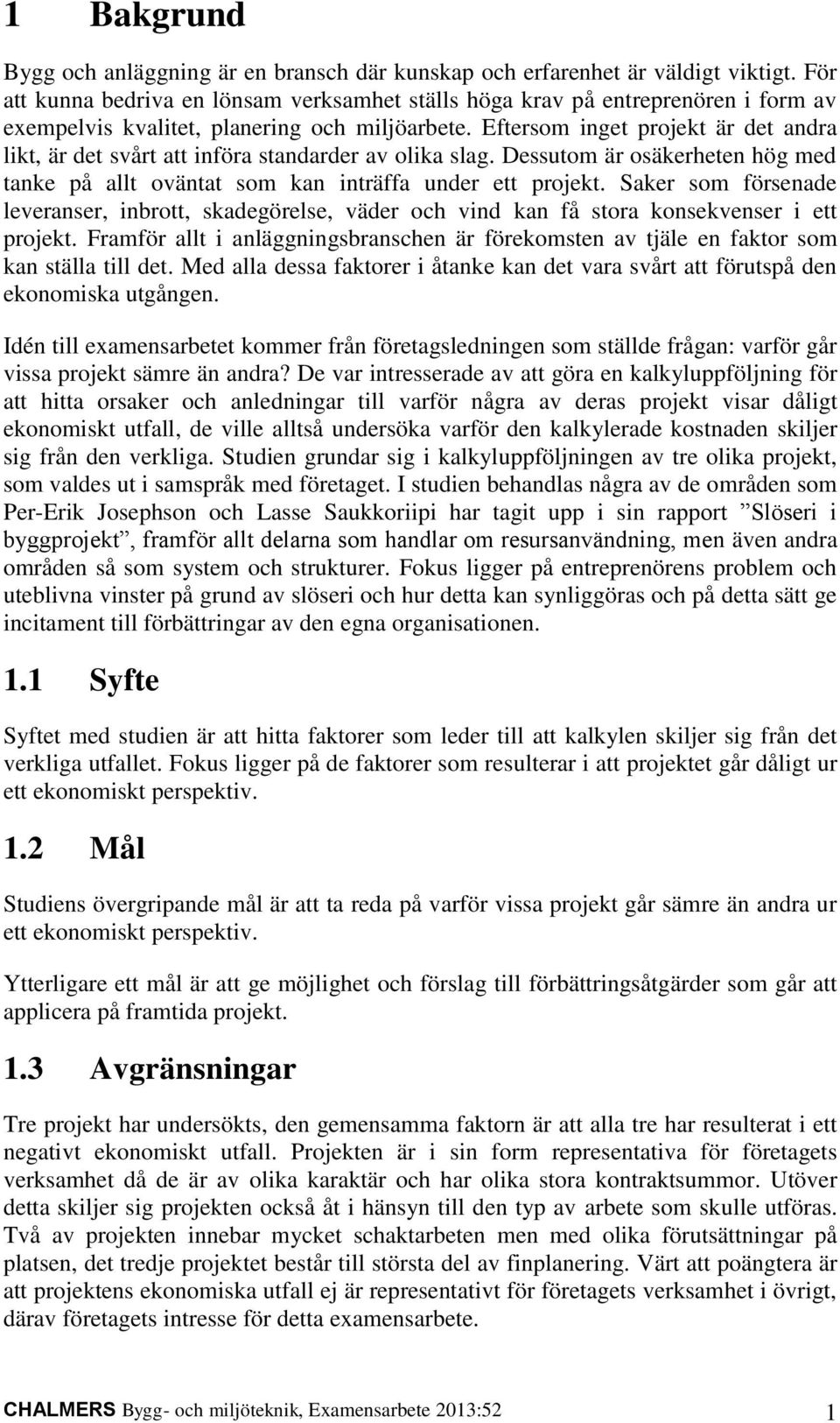 Eftersom inget projekt är det andra likt, är det svårt att införa standarder av olika slag. Dessutom är osäkerheten hög med tanke på allt oväntat som kan inträffa under ett projekt.