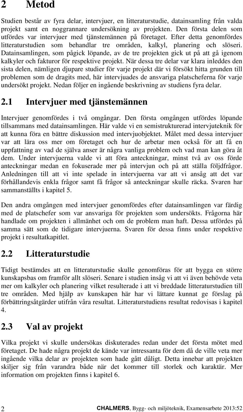 Datainsamlingen, som pågick löpande, av de tre projekten gick ut på att gå igenom kalkyler och fakturor för respektive projekt.