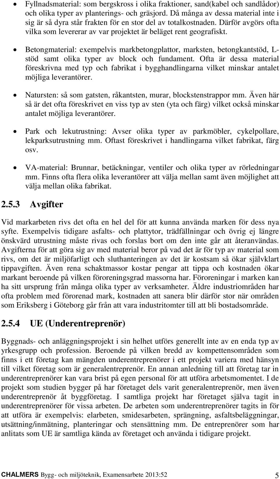 Betongmaterial: exempelvis markbetongplattor, marksten, betongkantstöd, L- stöd samt olika typer av block och fundament.