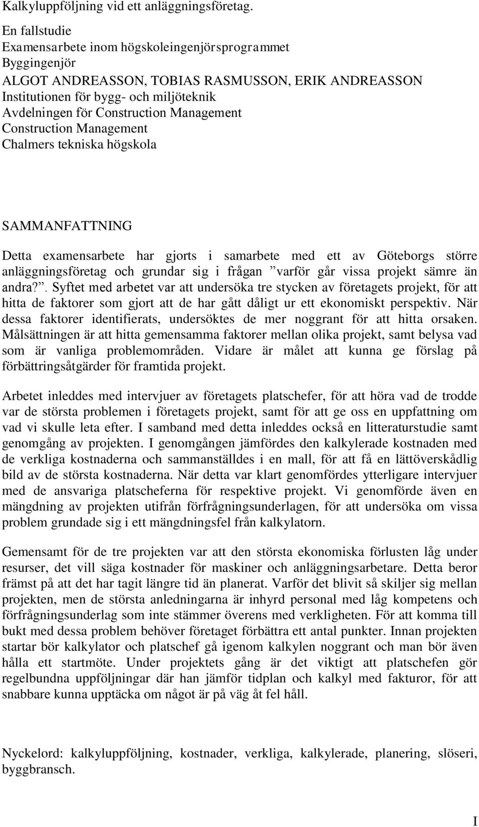 Management Construction Management Chalmers tekniska högskola SAMMANFATTNING Detta examensarbete har gjorts i samarbete med ett av Göteborgs större anläggningsföretag och grundar sig i frågan varför