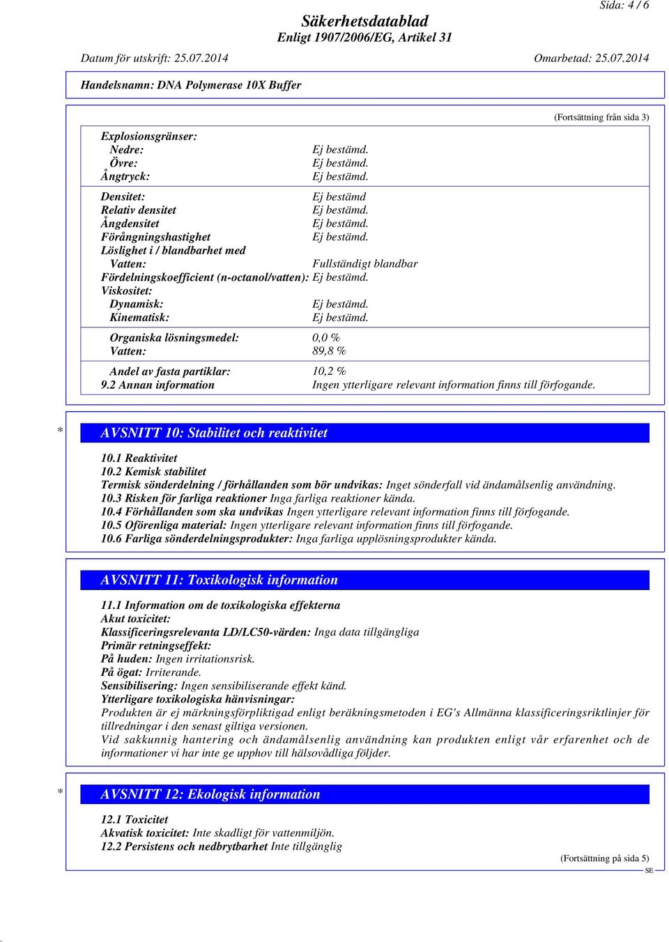 2 Annan information Ingen ytterligare relevant information finns till förfogande. (Fortsättning från sida 3) * AVSNITT 10: Stabilitet och reaktivitet 10.1 Reaktivitet 10.