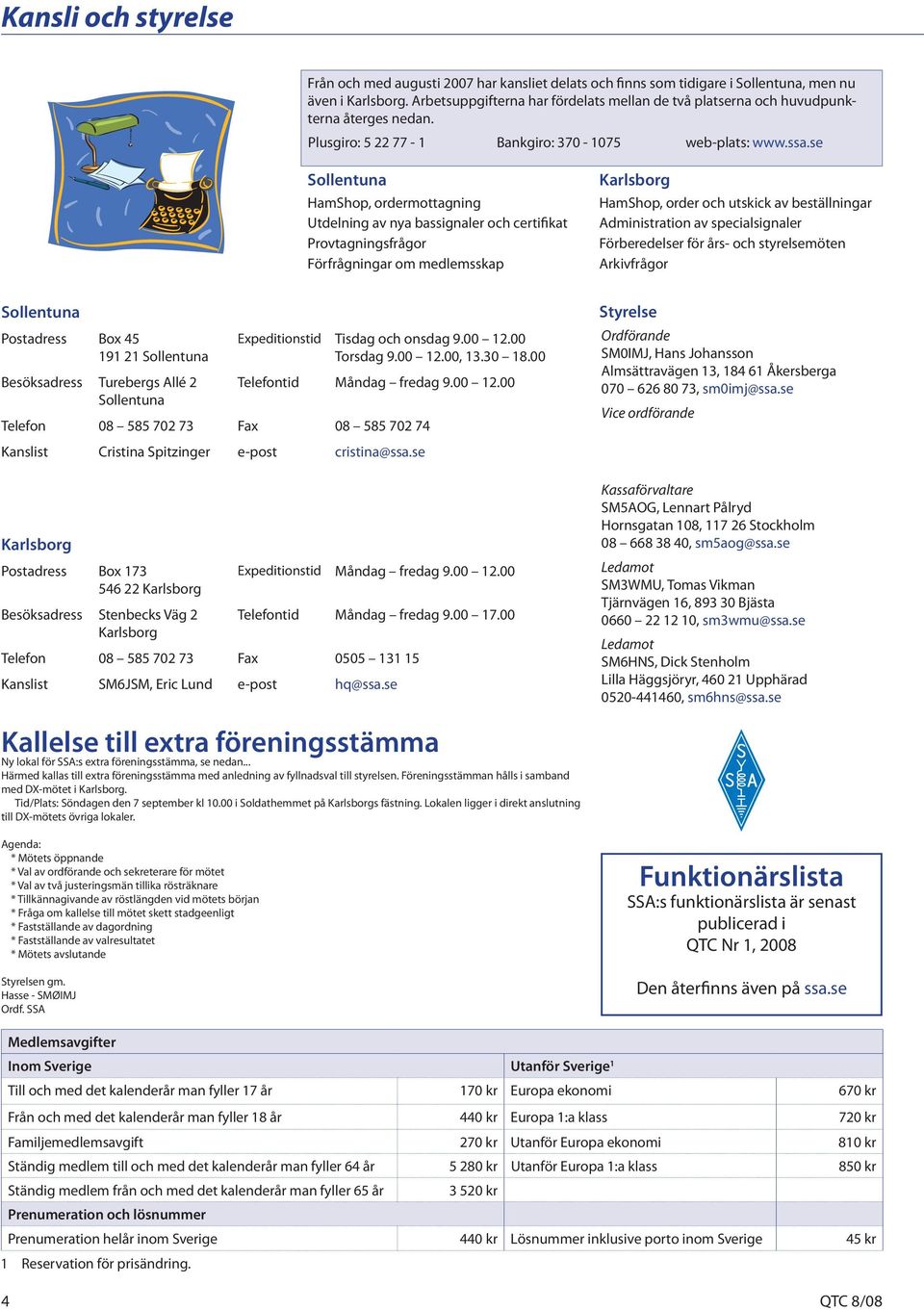 se Sollentuna HamShop, ordermottagning Utdelning av nya bassignaler och certifikat Provtagningsfrågor Förfrågningar om medlemsskap Karlsborg HamShop, order och utskick av beställningar Administration