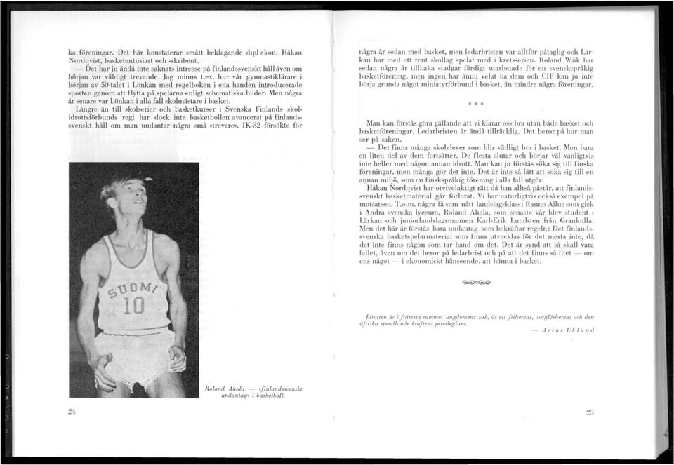 hur vår gymna tiklärare i början av 50-talet i Lönkan med regelboken i ena handen introducerade sporten genom att flytta på spelarna enligt schematiska bilder.