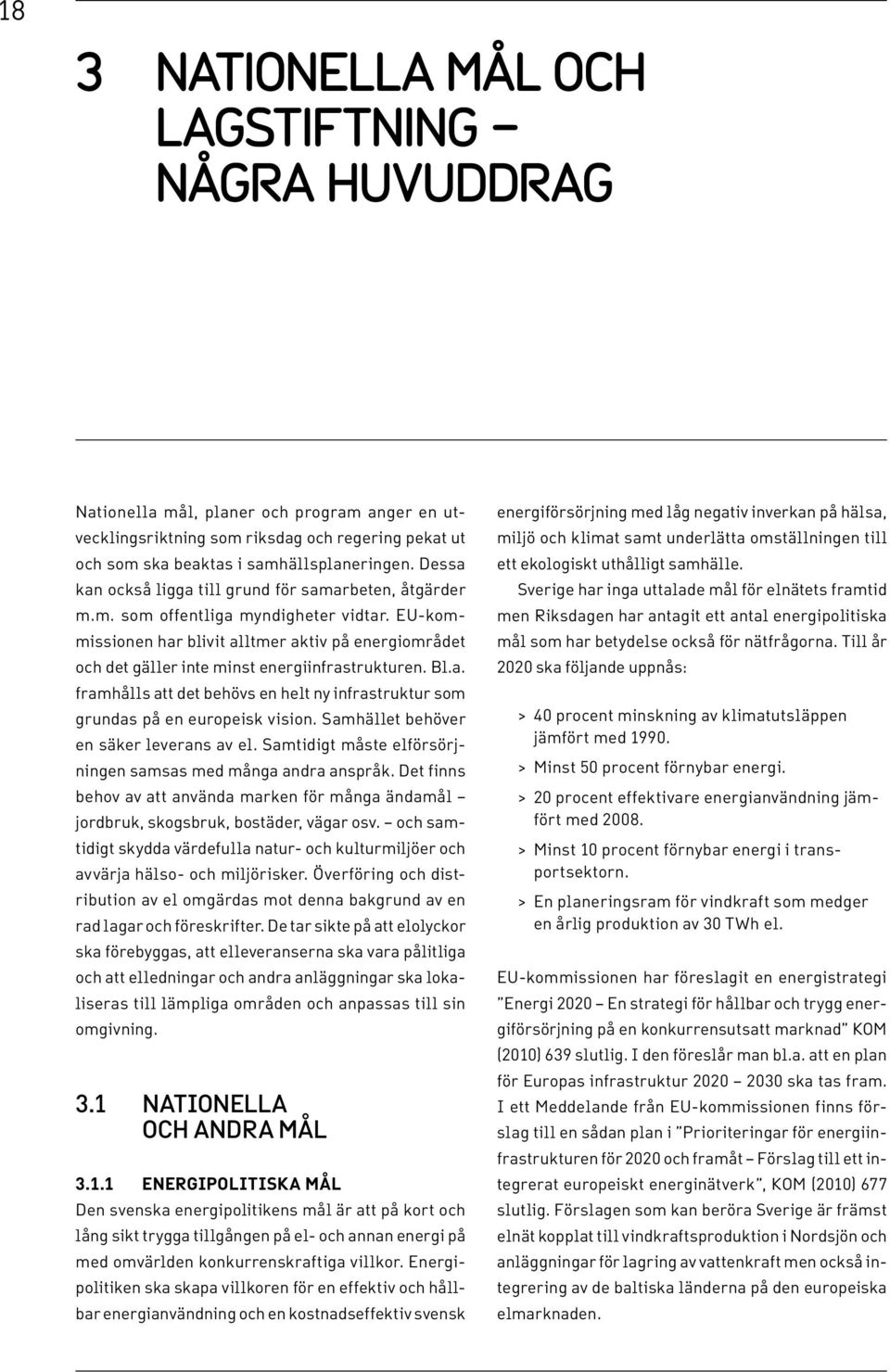 EU-kommissionen har blivit alltmer aktiv på energiområdet och det gäller inte minst energiinfrastrukturen. Bl.a. framhålls att det behövs en helt ny infrastruktur som grundas på en europeisk vision.