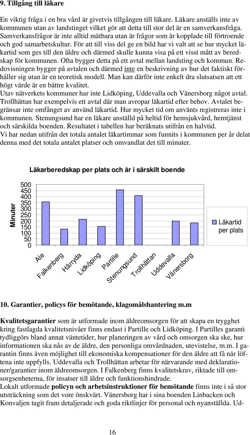 För att till viss del ge en bild har vi valt att se hur mycket läkartid som ges till den äldre och därmed skulle kunna visa på ett visst mått av beredskap för kommunen.