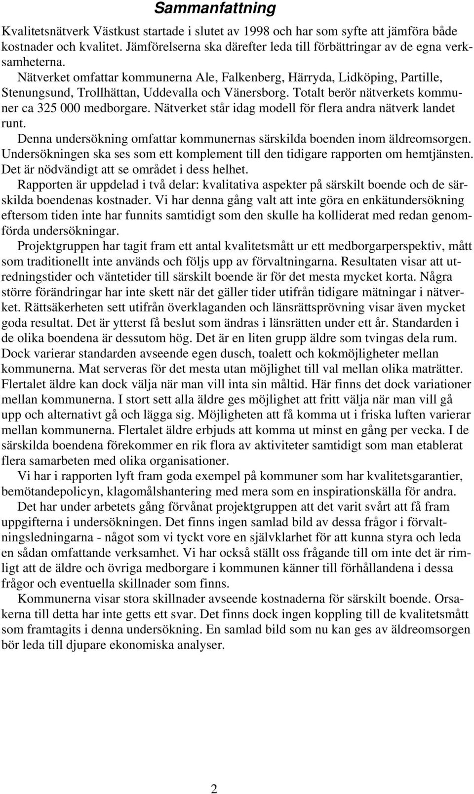 Nätverket omfattar kommunerna Ale, Falkenberg, Härryda, Lidköping, Partille, Stenungsund, Trollhättan, Uddevalla och Vänersborg. Totalt berör nätverkets kommuner ca 325 medborgare.