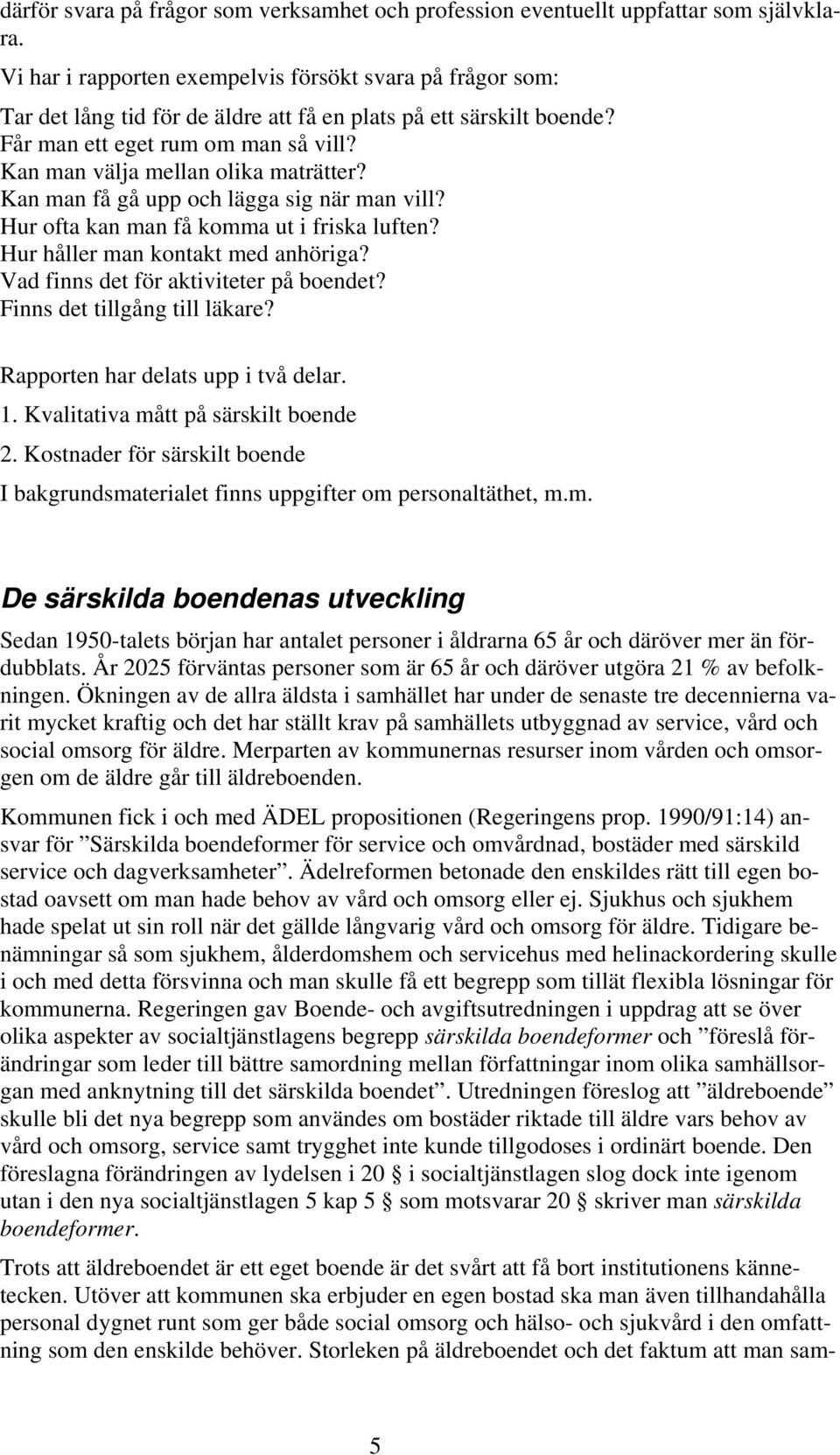 Kan man välja mellan olika maträtter? Kan man få gå upp och lägga sig när man vill? Hur ofta kan man få komma ut i friska luften? Hur håller man kontakt med anhöriga?