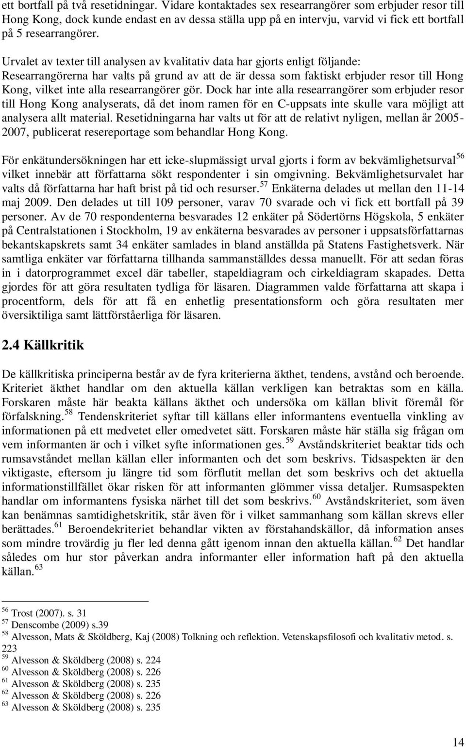 Urvalet av texter till analysen av kvalitativ data har gjorts enligt följande: Researrangörerna har valts på grund av att de är dessa som faktiskt erbjuder resor till Hong Kong, vilket inte alla