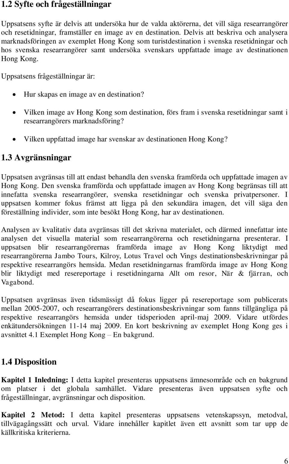 destinationen Hong Kong. Uppsatsens frågeställningar är: Hur skapas en image av en destination?