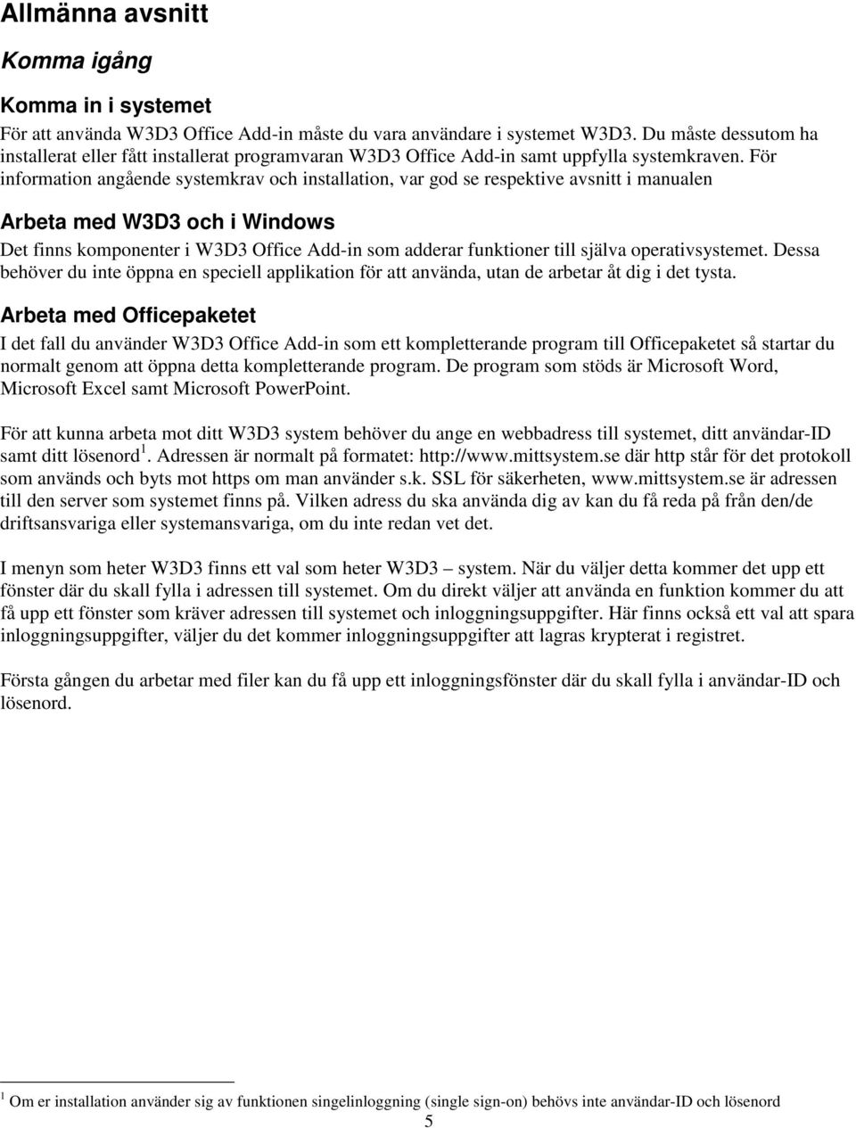 För information angående systemkrav och installation, var god se respektive avsnitt i manualen Arbeta med W3D3 och i Windows Det finns komponenter i W3D3 Office Add-in som adderar funktioner till