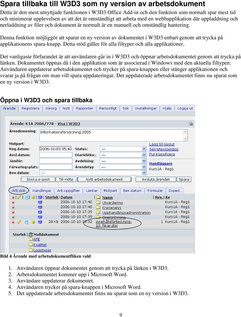 Denna funktion möjliggör att sparar en ny version av dokumentet i W3D3 enbart genom att trycka på applikationens spara-knapp. Detta stöd gäller för alla filtyper och alla applikationer.