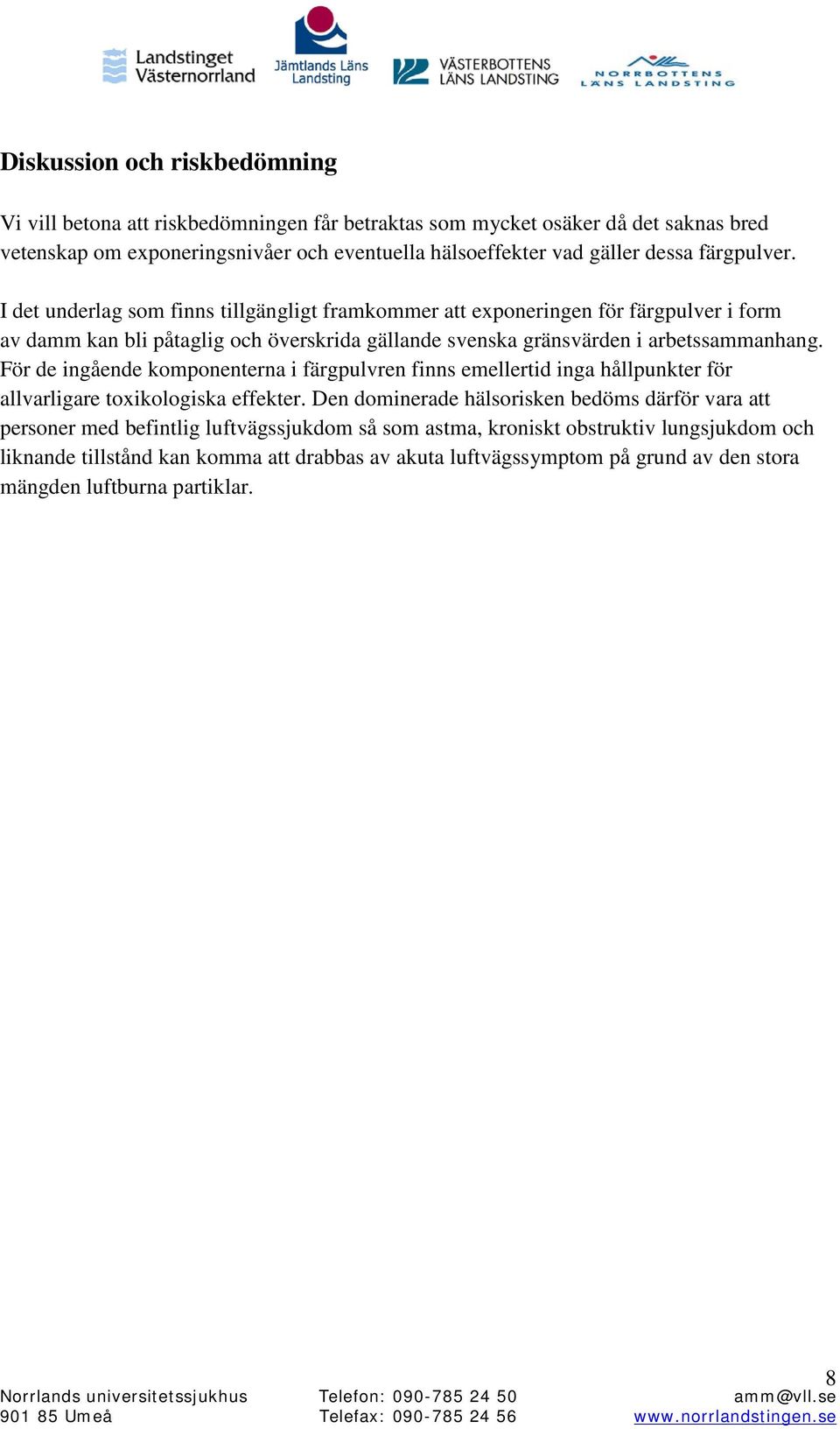 I det underlag som finns tillgängligt framkommer att exponeringen för färgpulver i form av damm kan bli påtaglig och överskrida gällande svenska gränsvärden i arbetssammanhang.