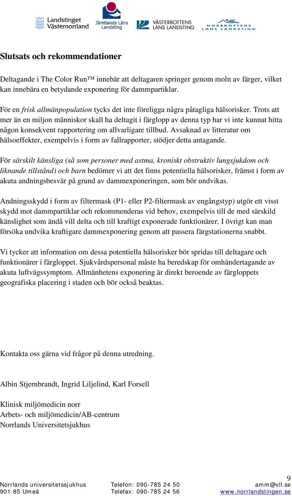 Trots att mer än en miljon människor skall ha deltagit i färglopp av denna typ har vi inte kunnat hitta någon konsekvent rapportering om allvarligare tillbud.