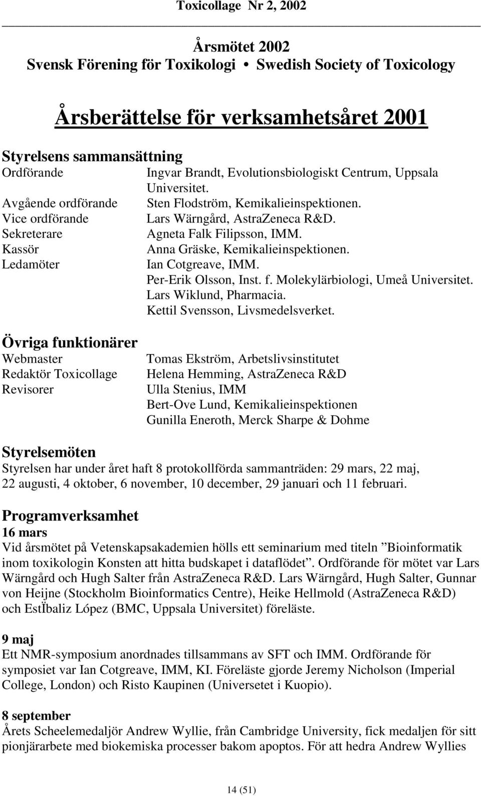 Anna Gräske, Kemikalieinspektionen. Ian Cotgreave, IMM. Per-Erik Olsson, Inst. f. Molekylärbiologi, Umeå Universitet. Lars Wiklund, Pharmacia. Kettil Svensson, Livsmedelsverket.