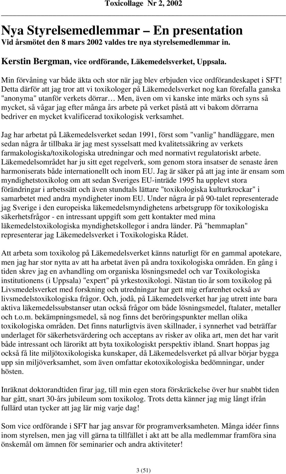 Detta därför att jag tror att vi toxikologer på Läkemedelsverket nog kan förefalla ganska "anonyma" utanför verkets dörrar Men, även om vi kanske inte märks och syns så mycket, så vågar jag efter