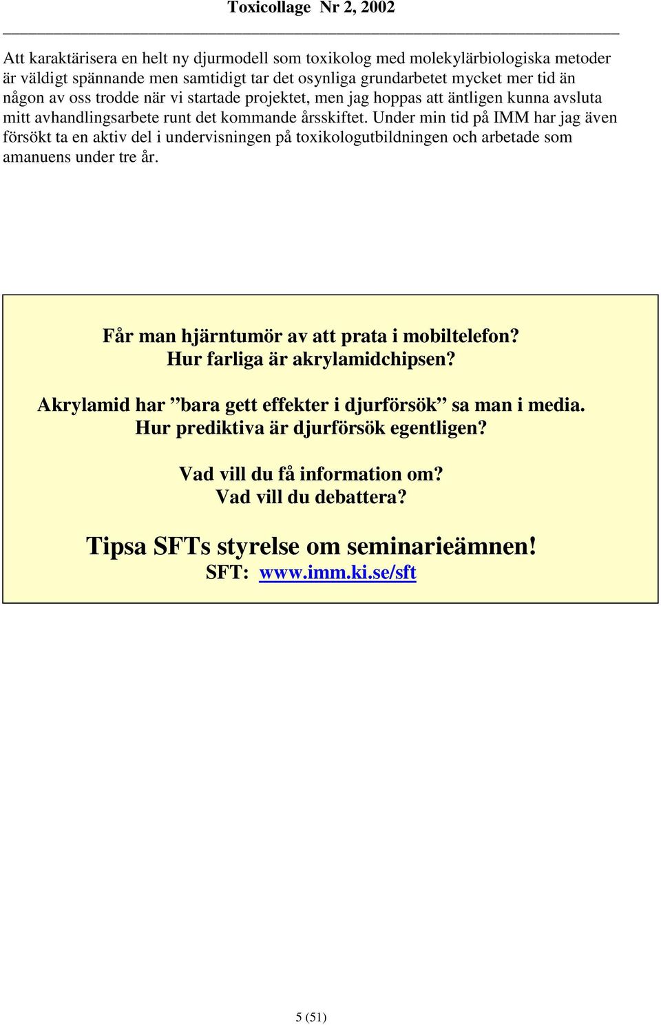 Under min tid på IMM har jag även försökt ta en aktiv del i undervisningen på toxikologutbildningen och arbetade som amanuens under tre år. Får man hjärntumör av att prata i mobiltelefon?