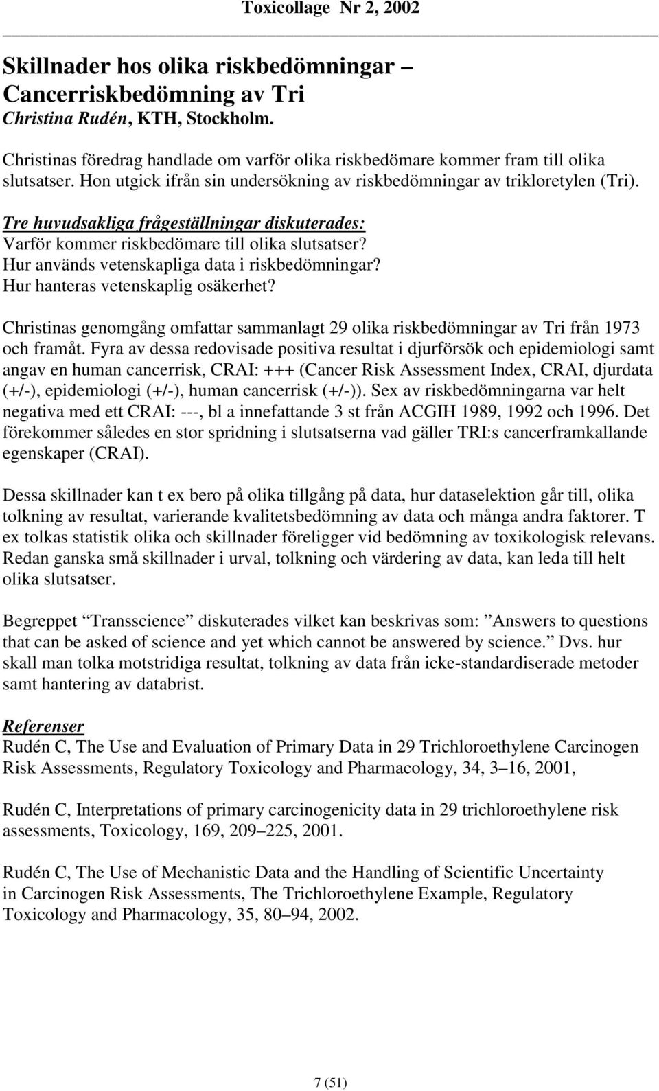 Hur används vetenskapliga data i riskbedömningar? Hur hanteras vetenskaplig osäkerhet? Christinas genomgång omfattar sammanlagt 29 olika riskbedömningar av Tri från 1973 och framåt.