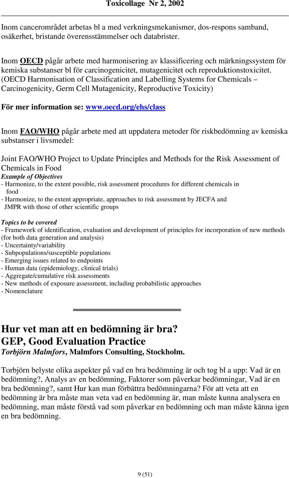 (OECD Harmonisation of Classification and Labelling Systems for Chemicals Carcinogenicity, Germ Cell Mutagenicity, Reproductive Toxicity) För mer information se: www.oecd.