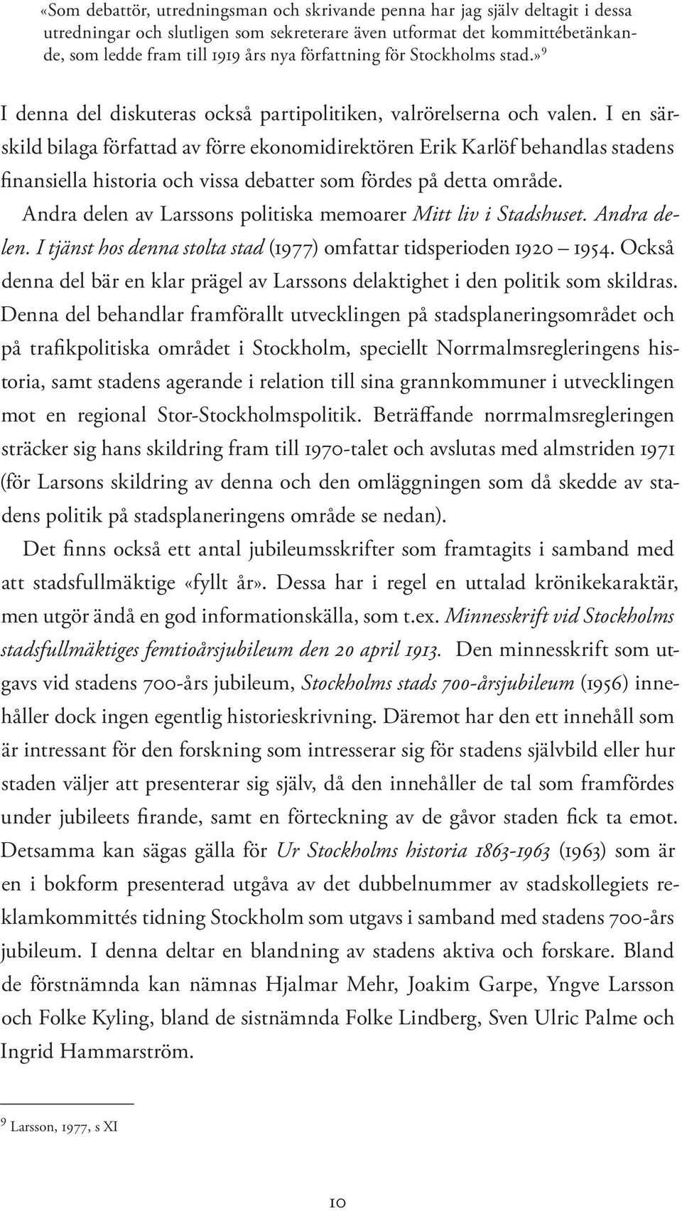 I en särskild bilaga författad av förre ekonomidirektören Erik Karlöf behandlas stadens finansiella historia och vissa debatter som fördes på detta område.