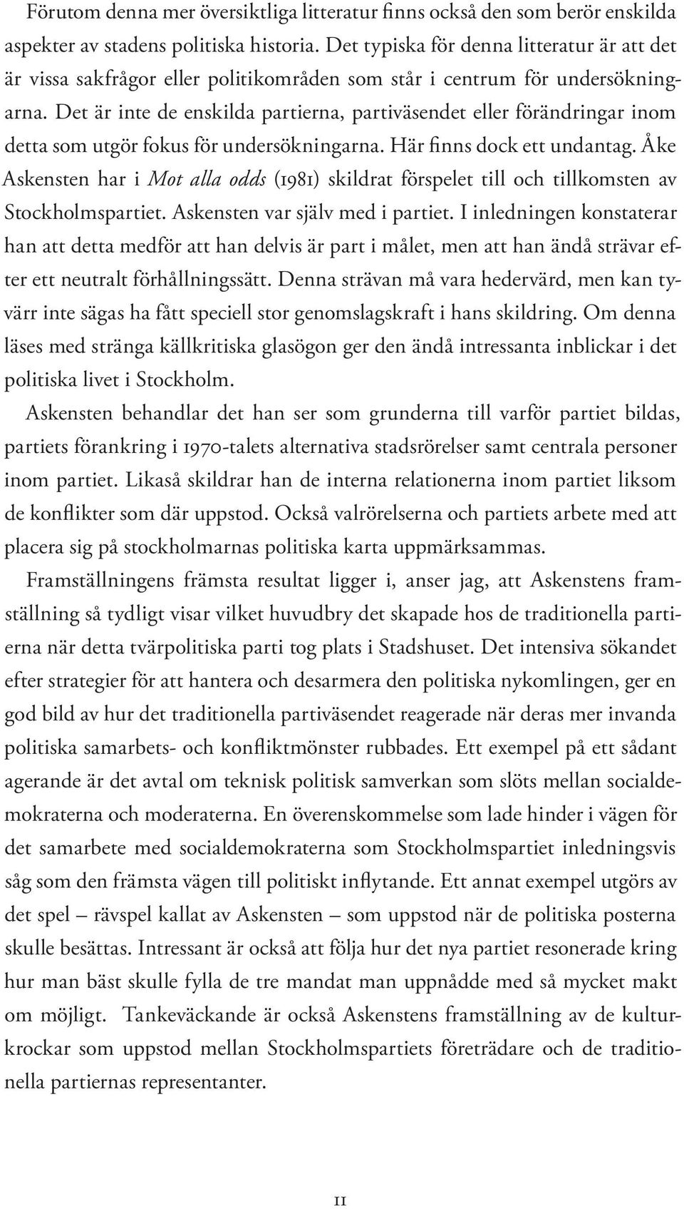 Det är inte de enskilda partierna, partiväsendet eller förändringar inom detta som utgör fokus för undersökningarna. Här finns dock ett undantag.