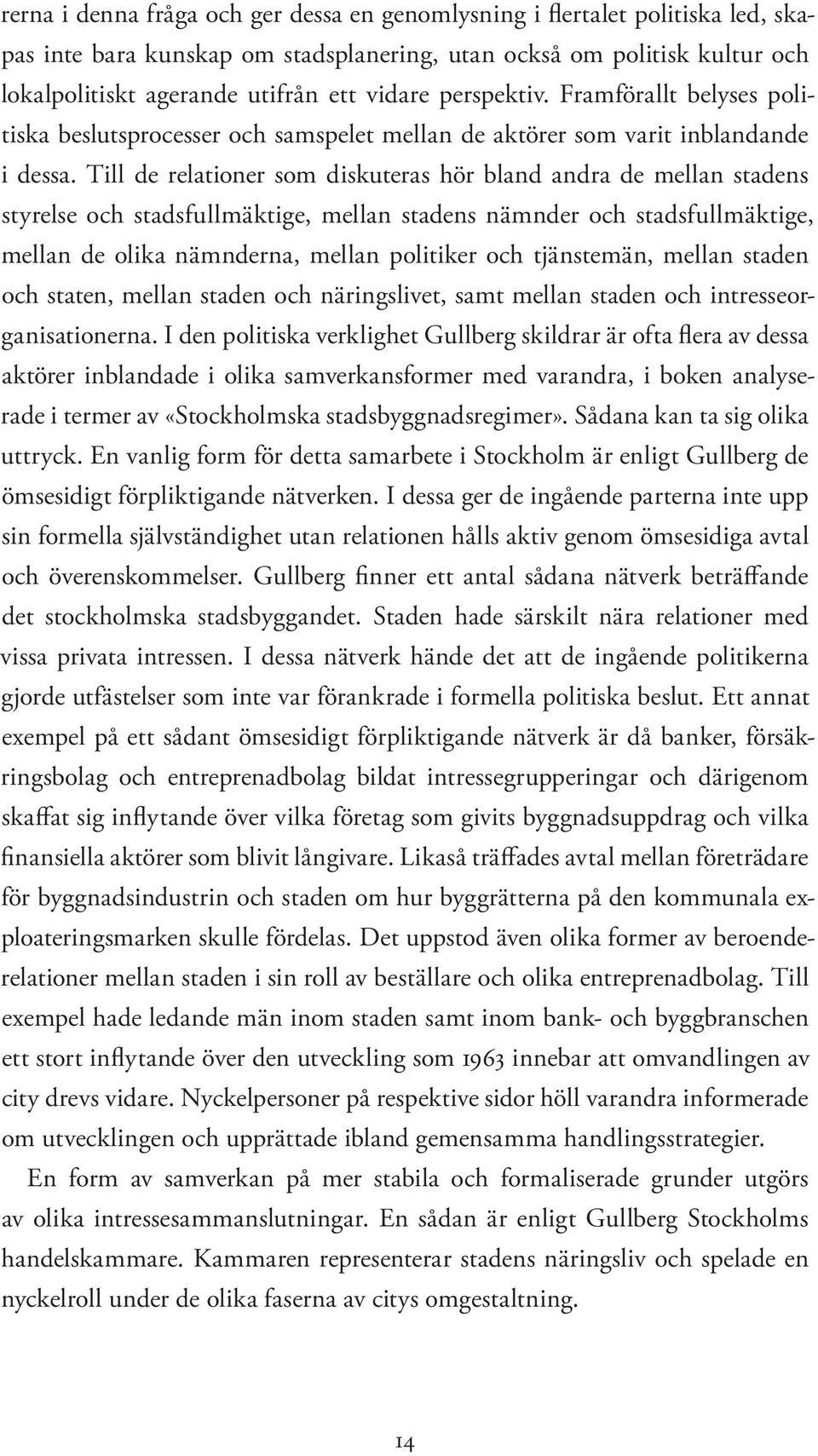 Till de relationer som diskuteras hör bland andra de mellan stadens styrelse och stadsfullmäktige, mellan stadens nämnder och stadsfullmäktige, mellan de olika nämnderna, mellan politiker och