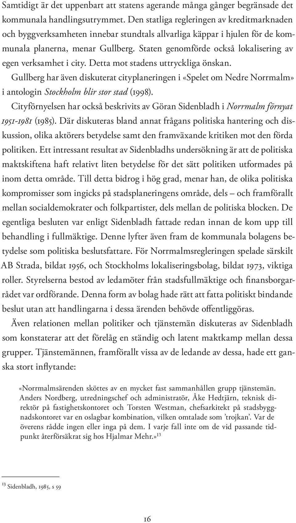 Staten genomförde också lokalisering av egen verksamhet i city. Detta mot stadens uttryckliga önskan.