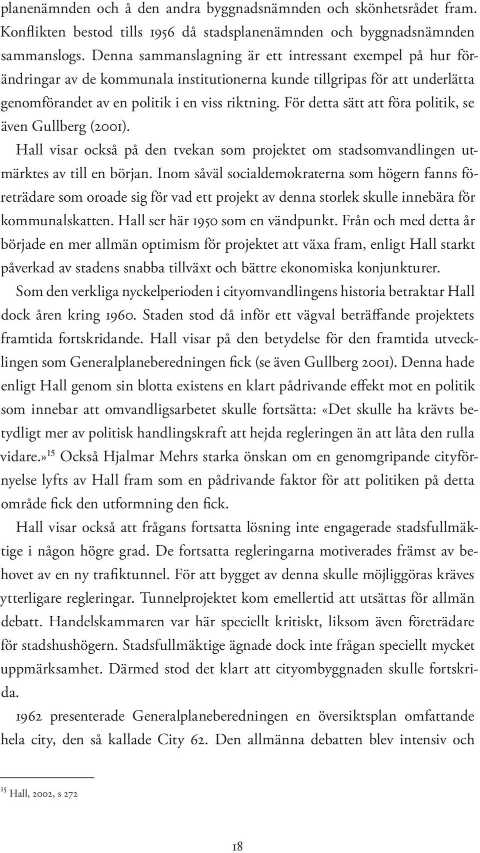 För detta sätt att föra politik, se även Gullberg (2001). Hall visar också på den tvekan som projektet om stadsomvandlingen utmärktes av till en början.