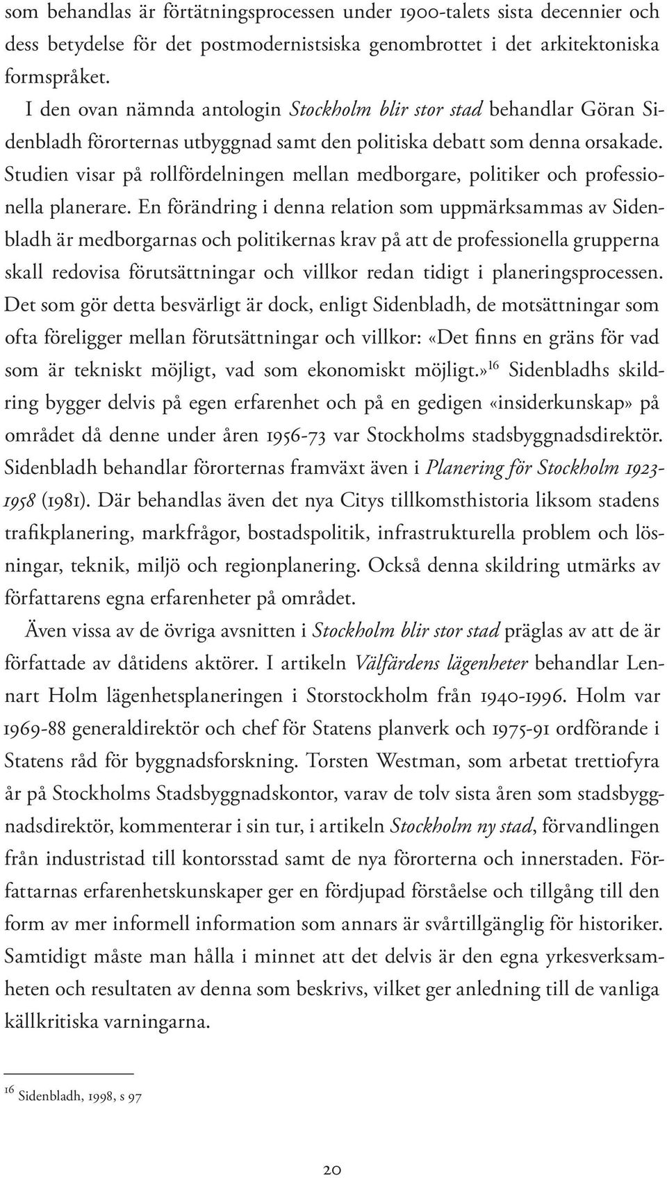 Studien visar på rollfördelningen mellan medborgare, politiker och professionella planerare.