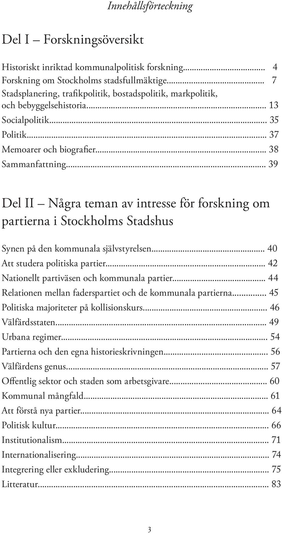 .. 39 Del II Några teman av intresse för forskning om partierna i Stockholms Stadshus Synen på den kommunala självstyrelsen... 40 Att studera politiska partier.