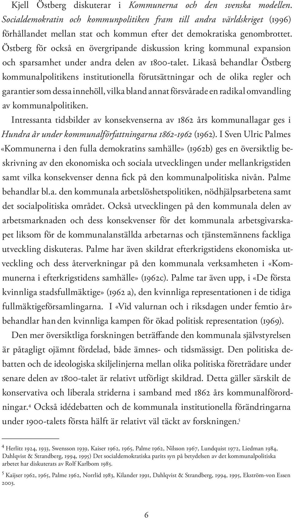 Östberg för också en övergripande diskussion kring kommunal expansion och sparsamhet under andra delen av 1800-talet.