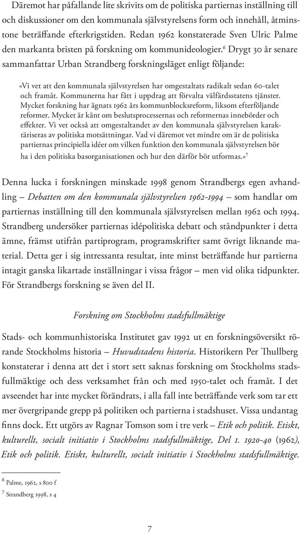 6 Drygt 30 år senare sammanfattar Urban Strandberg forskningsläget enligt följande: «Vi vet att den kommunala självstyrelsen har omgestaltats radikalt sedan 60-talet och framåt.