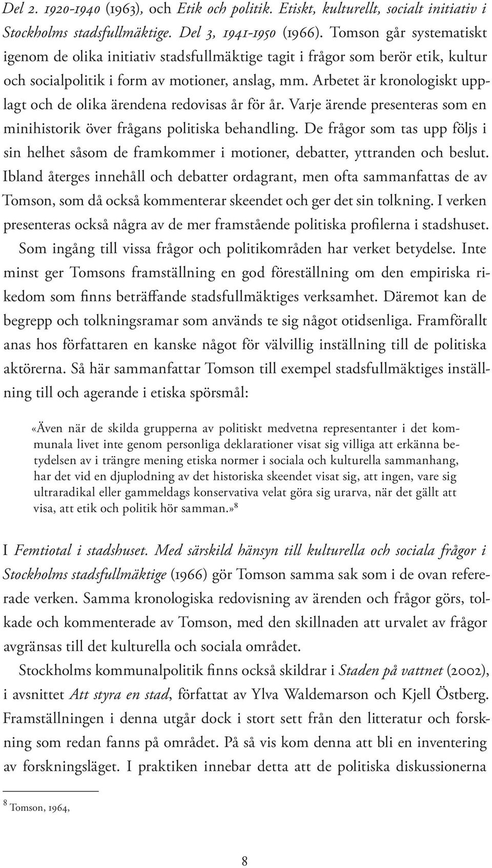 Arbetet är kronologiskt upplagt och de olika ärendena redovisas år för år. Varje ärende presenteras som en minihistorik över frågans politiska behandling.