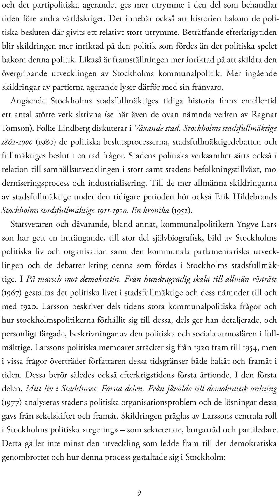 Beträffande efterkrigstiden blir skildringen mer inriktad på den politik som fördes än det politiska spelet bakom denna politik.